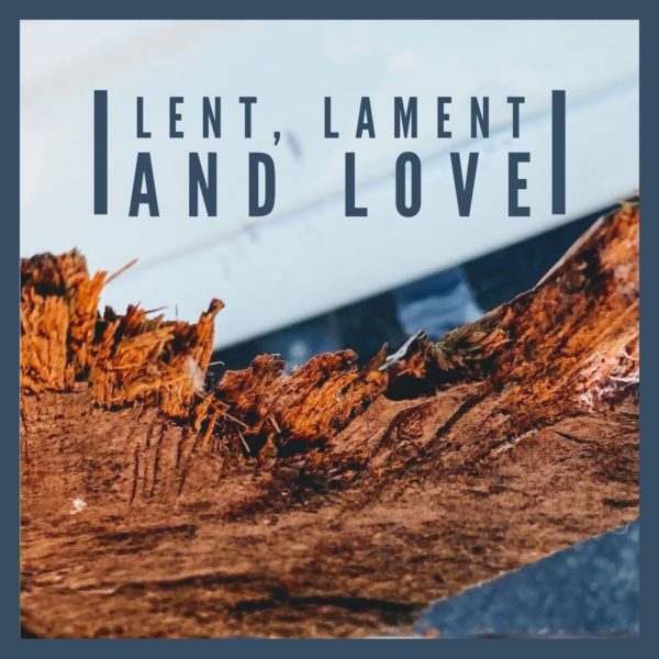 Lent, Lament, & Love